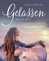 Gelassen leben mit Hochsensibilit&auml;t - Sylvia Harke