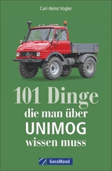101 Dinge, die man &uuml;ber UNIMOG wissen muss - Carl-Heinz Vogler