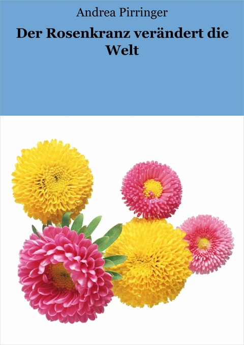 Der Rosenkranz ver&auml;ndert die Welt - Andrea Pirringer