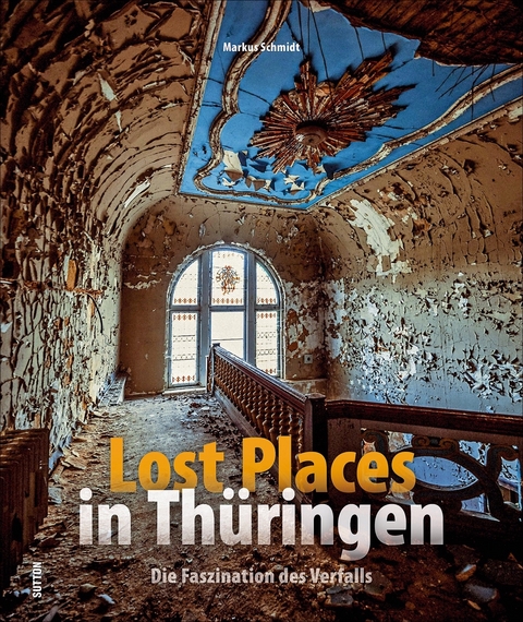 Lost Places in Th&uuml;ringen - Markus Zabel