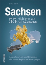 Sachsen. 55 Highlights aus der Geschichte - Steffen Ra&szlig;loff