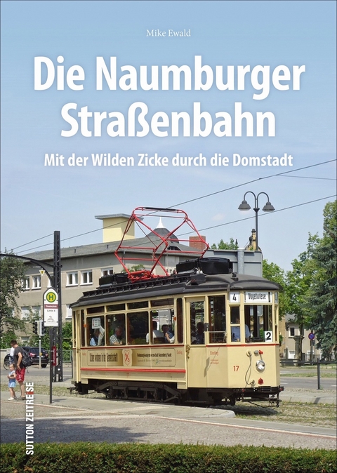 Die Naumburger Stra&szlig;enbahn - Mike Ewald