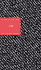 Tiere - Johann Matth&auml;us Bechstein, Achim von Arnim, Bettina Von Arnim, Heinrich Von Kleist, Jakob Grimm, Wilhelm Grimm, Rahel Varnhagen, Friedrich de la Motte Fouqu&eacute;, E. T. A. Hoffmann, Lorenz Oken, Charles Nodier, Hermann Melville