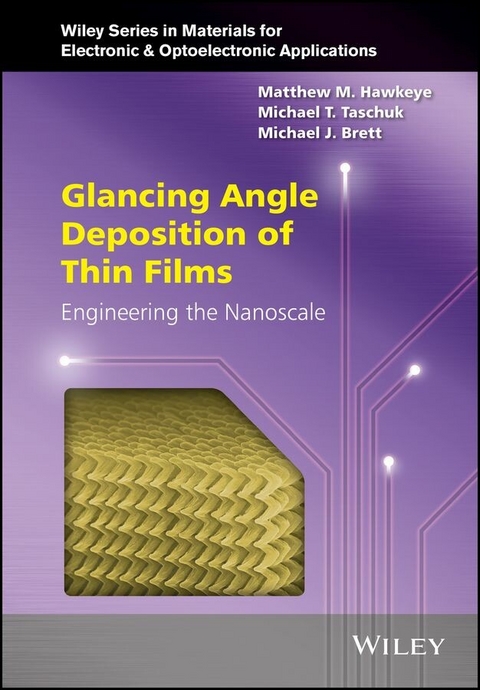 Glancing Angle Deposition of Thin Films - Matthew M. Hawkeye, Michael T. Taschuk, Michael J. Brett