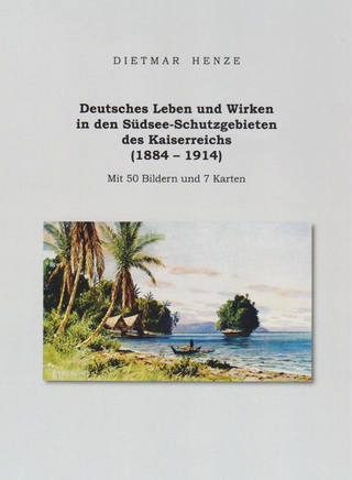 Deutsches Leben und Wirken in den Südsee-Schutzgebieten des Kaiserreichs (1884 - 1914)