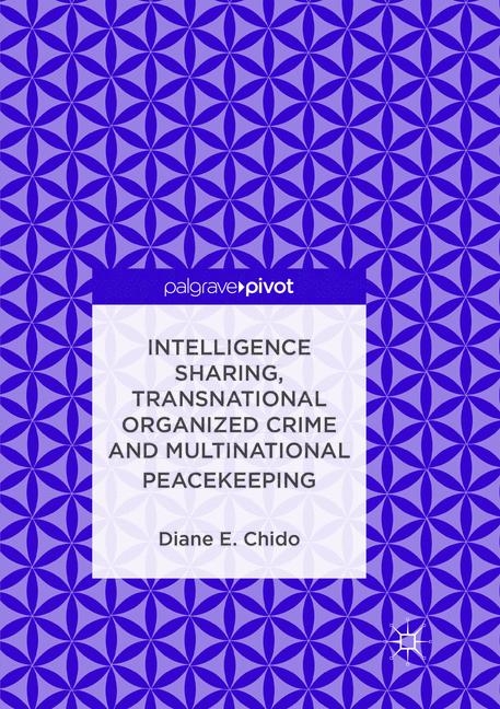 Intelligence Sharing, Transnational Organized Crime and Multinational Peacekeeping - Diane E. Chido
