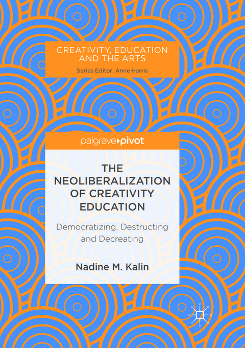 The Neoliberalization of Creativity Education - Nadine M. Kalin