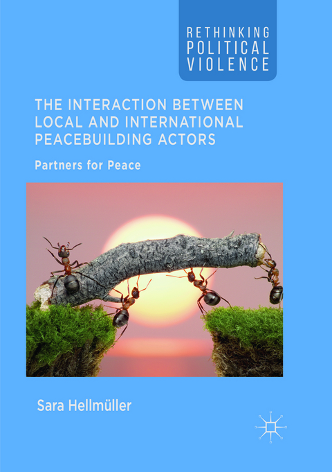 The Interaction Between Local and International Peacebuilding Actors - Sara Hellm&uuml;ller