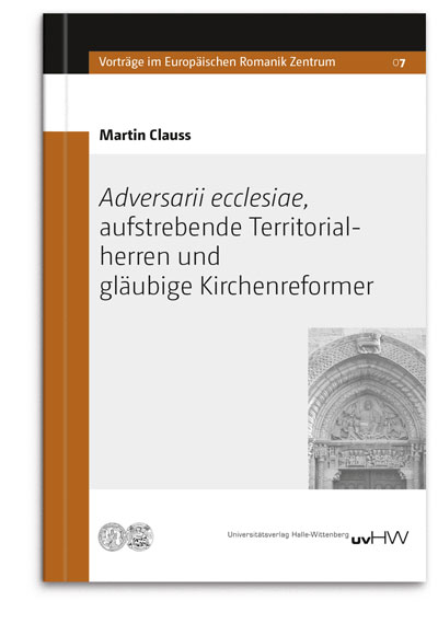 Adversarii ecclesiae, aufstrebende Territorialherren und gl&auml;ubige Kirchenreformer - Martin Clauss