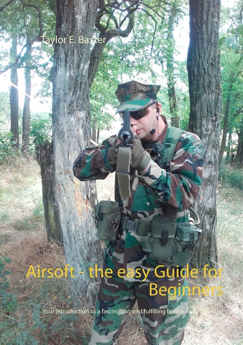 Airsoft - the easy Guide for Beginners - Taylor E. Baxter
