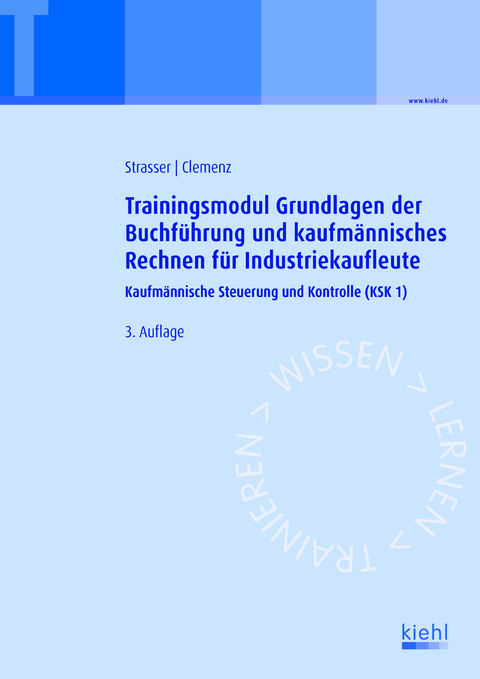 Trainingsmodul Grundlagen der Buchf&uuml;hrung und kaufm&auml;nnisches Rechnen f&uuml;r Industriekaufleute - Alexander Strasser, Gerhard Clemenz