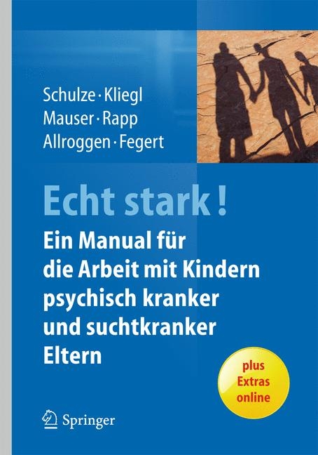 ECHT STARK! Ein Manual f&uuml;r die Arbeit mit Kindern psychisch kranker und suchtkranker Eltern - Ulrike M.E. Schulze, Katrin Kliegl, Christine Mauser, Marianne Rapp, Marc Allroggen, J&ouml;rg M. Fegert