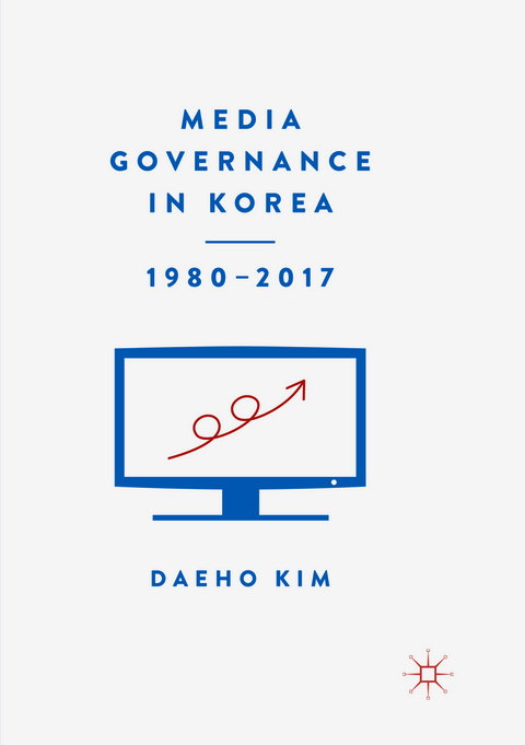 Media Governance in Korea 1980&ndash;2017 - Daeho Kim