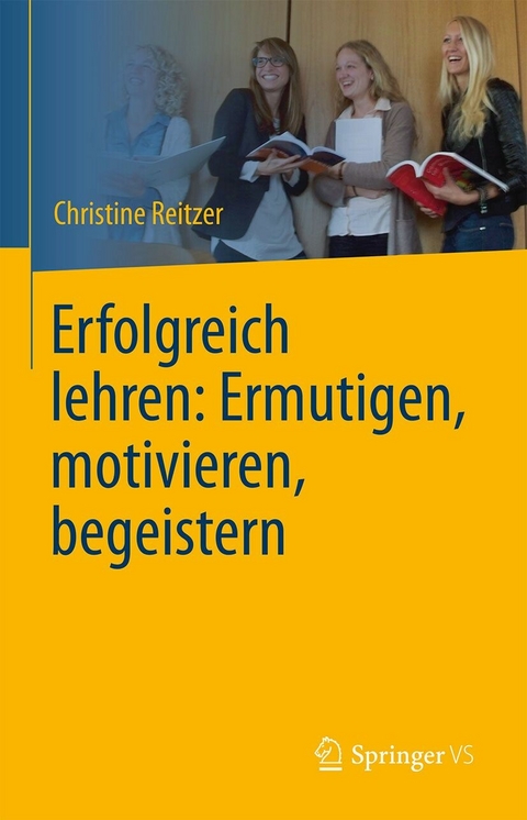 Erfolgreich lehren: Ermutigen, motivieren, begeistern - Christine Reitzer