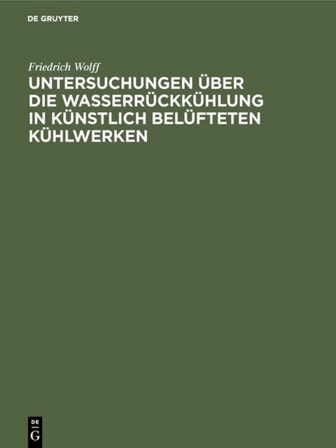 Untersuchungen &uuml;ber die Wasserr&uuml;ckk&uuml;hlung in k&uuml;nstlich bel&uuml;fteten K&uuml;hlwerken - Friedrich Wolff