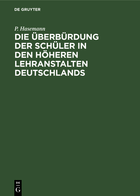 Die &Uuml;berb&uuml;rdung der Sch&uuml;ler in den h&ouml;heren Lehranstalten Deutschlands - P. Hasemann