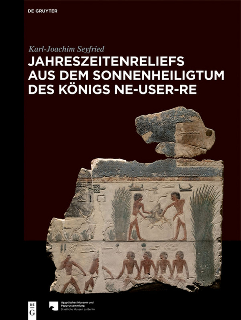 Jahreszeitenreliefs aus dem Sonnenheiligtum des K&ouml;nigs Ne-User-Re - Karl-Joachim Seyfried