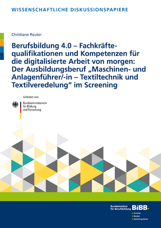 Berufsbildung 4.0 – Fachkräftequalifikationen und Kompetenzen für die digitalisierte Arbeit von morgen: Der Ausbildungsberuf „Maschinen- und Anlagenführer/-in –Textiltechnik und Textilveredelung“ im Screening