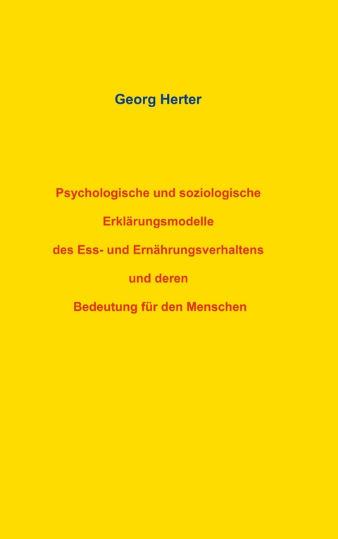 Psychologische und soziologische Erkl&auml;rungsmodelle des Ess- und Ern&auml;hrungsverhaltens und deren Bedeutung f&uuml;r den Menschen - Georg Herter