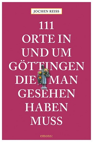 111 Orte in und um Göttingen, die man gesehen haben muss
