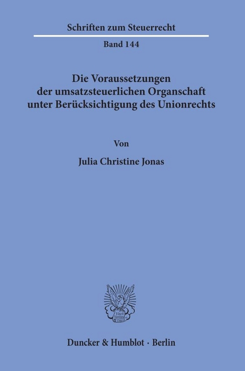 Die Voraussetzungen der umsatzsteuerlichen Organschaft unter Ber&uuml;cksichtigung des Unionsrechts. - Julia Christine Jonas