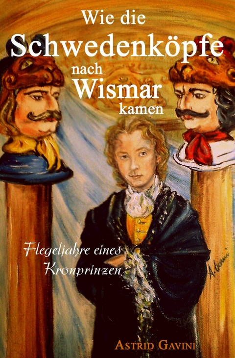 Wie die Schwedenk&ouml;pfe nach Wismar kamen - Astrid Gavini