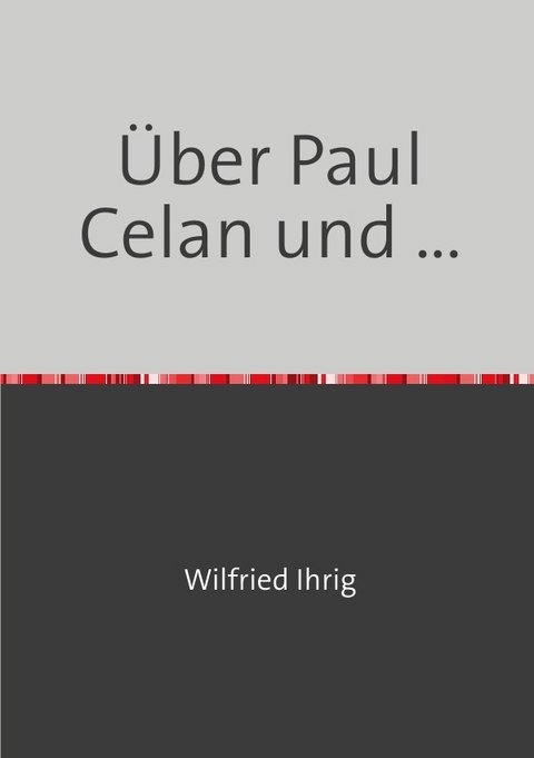 Wilfried Ihrig - Aufs&auml;tze / &Uuml;ber Paul Celan und ... - Wilfried Ihrig