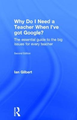 Why Do I Need a Teacher When I've got Google? -  Ian Gilbert