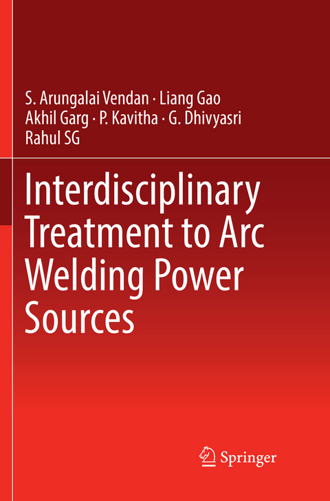 Interdisciplinary Treatment to Arc Welding Power Sources - S. Arungalai Vendan, Liang Gao, Akhil Garg, P. Kavitha, G. Dhivyasri