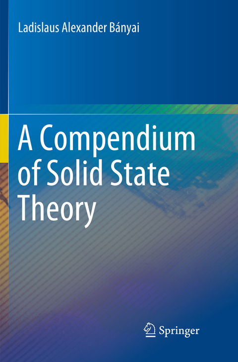 A Compendium of Solid State Theory - Ladislaus Alexander B&aacute;nyai