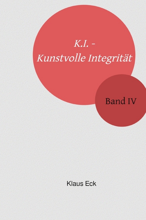 K.I. - Kunstvolle Integrit&auml;t / K.I. - Kunstvolle Integrit&auml;t - Band IV - Klaus Eck