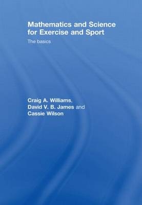 Mathematics and Science for Exercise and Sport -  David James,  Craig Williams,  Cassie Wilson