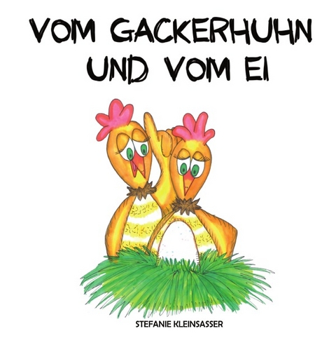 VOM GACKERHUHN UND VOM EI - Stefanie Kleinsasser
