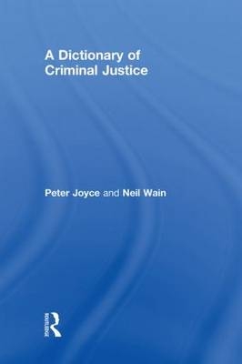 Dictionary of Criminal Justice -  Peter Joyce,  Neil Wain