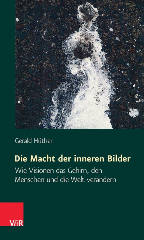 Die Macht der inneren Bilder -  Gerald H&uuml;ther
