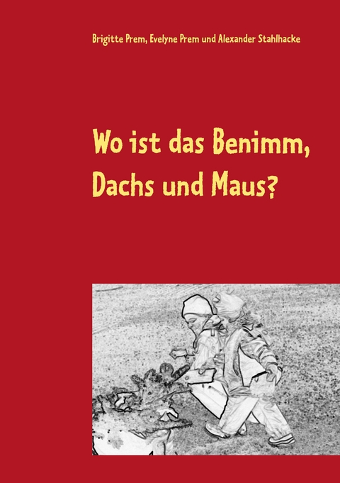Wo ist das Benimm, Dachs und Maus? - Brigitte Prem, Evelyne Prem, Alexander Stahlhacke