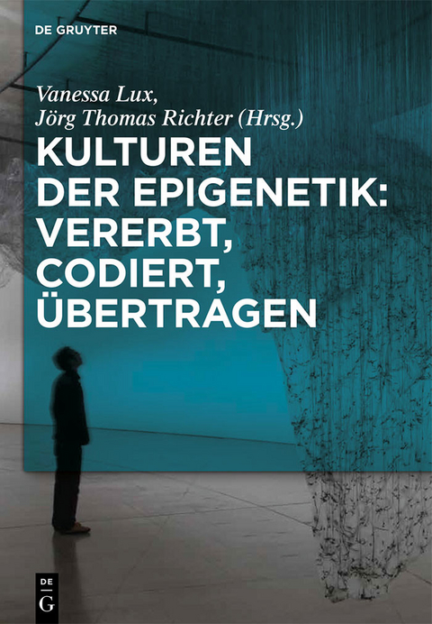 Kulturen der Epigenetik: Vererbt, codiert, &uuml;bertragen - 