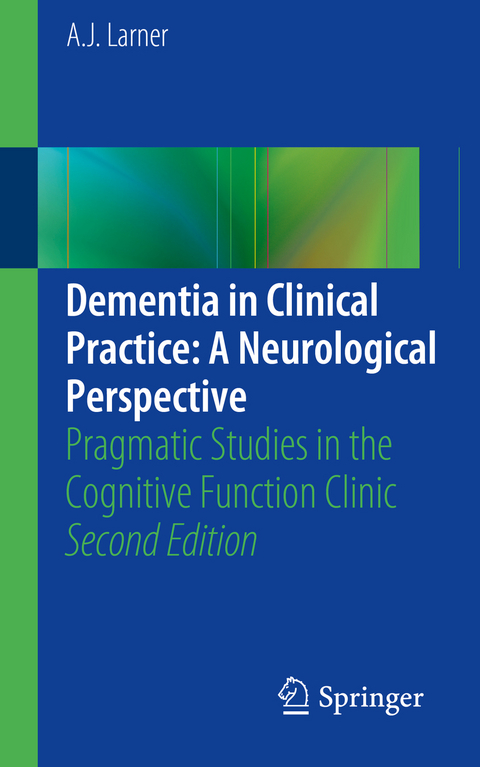 Dementia in Clinical Practice: A Neurological Perspective - A. J. Larner