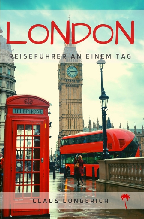 Reisef&uuml;hrer London an einem Tag! - Claus Longerich