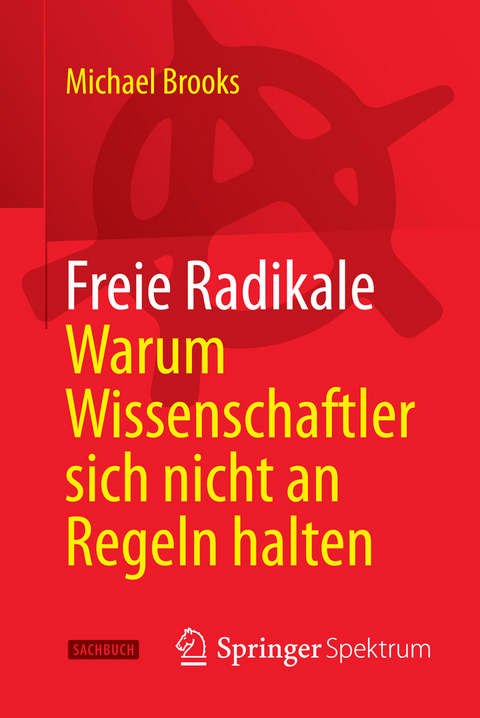 Freie Radikale - Warum Wissenschaftler sich nicht an Regeln halten - Michael Brooks