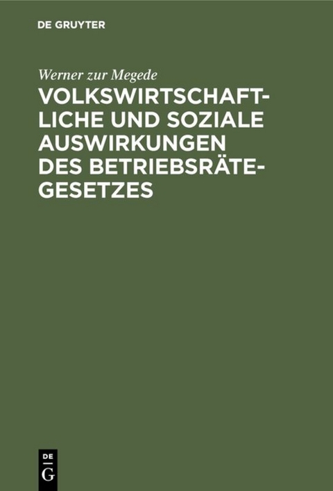 Volkswirtschaftliche und soziale Auswirkungen des Betriebsr&auml;tegesetzes - Werner zur Megede