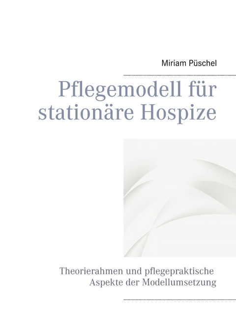Pflegemodell f&uuml;r station&auml;re Hospize - Miriam P&uuml;schel