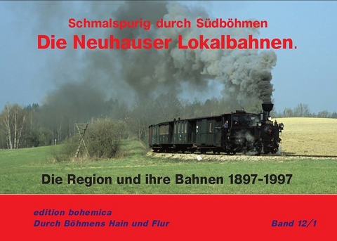 Die Neuhauser Lokalbahnen (Teil 1 Die Region und ihre Bahn 1897&ndash;1997) - Andreas W. Petrak, Joachim Piephans, Martin Junge