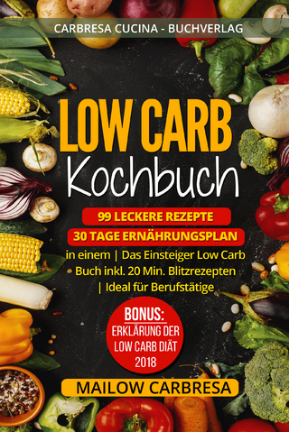 Low Carb Kochbuch: 99 leckere Rezepte + 30 Tage Ernährungsplan in einem | Das Einsteiger Low Carb Buch inkl. 20 Min. Blitzrezepten | Ideal für Berufstätige | Bonus
