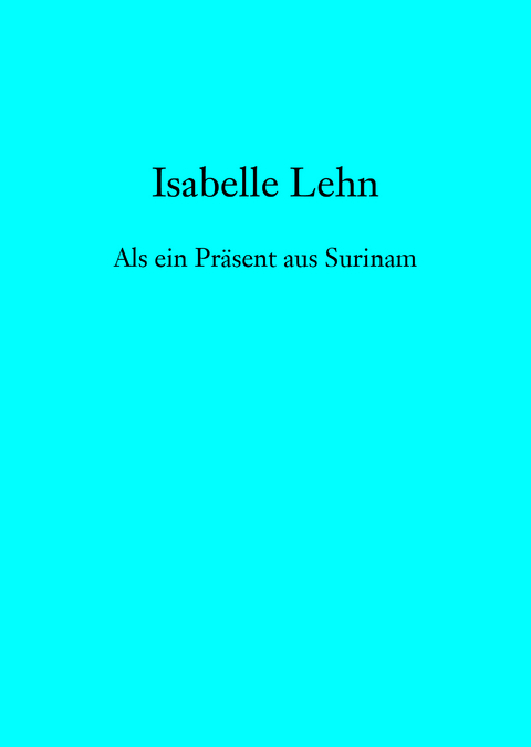 Als ein Pr&auml;sent aus Surinam - Isabelle Lehn