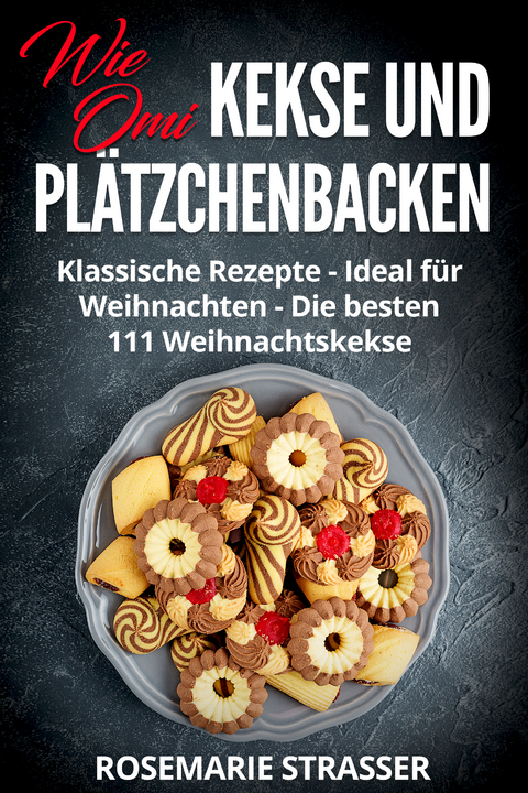 Kekse und Pl&auml;tzchen backen wie Omi - Rosemarie Strasser