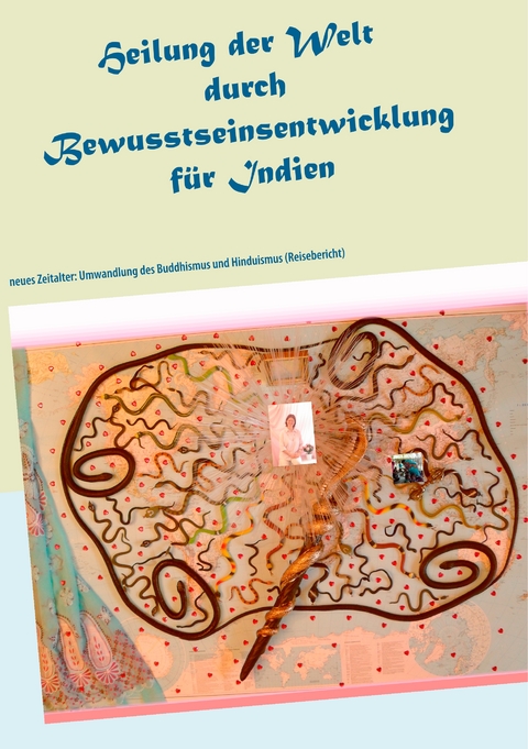 Heilung der Welt durch Bewusstseinsentwicklung f&uuml;r Indien - Ayleen Lyschamaya