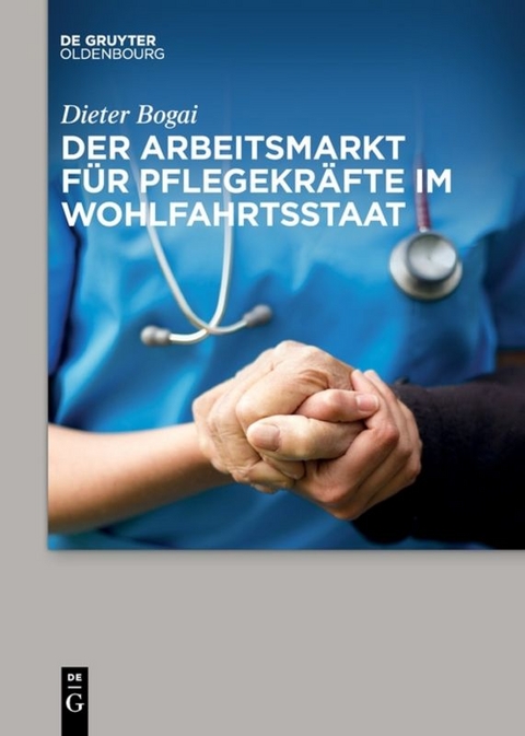 Der Arbeitsmarkt für Pflegekräfte im Wohlfahrtsstaat - Dieter Bogai
