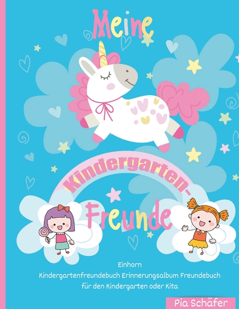 Meine Kindergarten-Freunde Einhorn Kindergartenfreundebuch Erinnerungsalbum Freundebuch f&uuml;r den Kindergarten oder Kita - Pia Sch&auml;fer