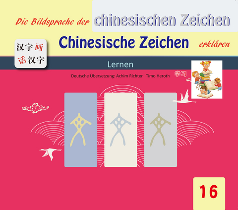 Die Bildersprache der chinesischen Zeichen, Chinesische Zeichen erkl&auml;ren - Gefan Lu, Yufeng Lu